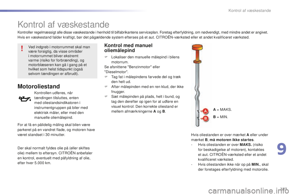 CITROEN C5 2016 InstruktionsbØger (in Danish) 227
C5_da_Chap09_verification_ed01-2015
kontrol af væskestande
Motoroliestand
kontrollen udføres, når
tændingen tilsluttes, enten
med oliestandsindikatoren i
instrumentgruppen på biler med
el CITROEN C5 2016 InstruktionsbØger (in Danish) 227
C5_da_Chap09_verification_ed01-2015
kontrol af væskestande
Motoroliestand
kontrollen udføres, når
tændingen tilsluttes, enten
med oliestandsindikatoren i
instrumentgruppen på biler med
el