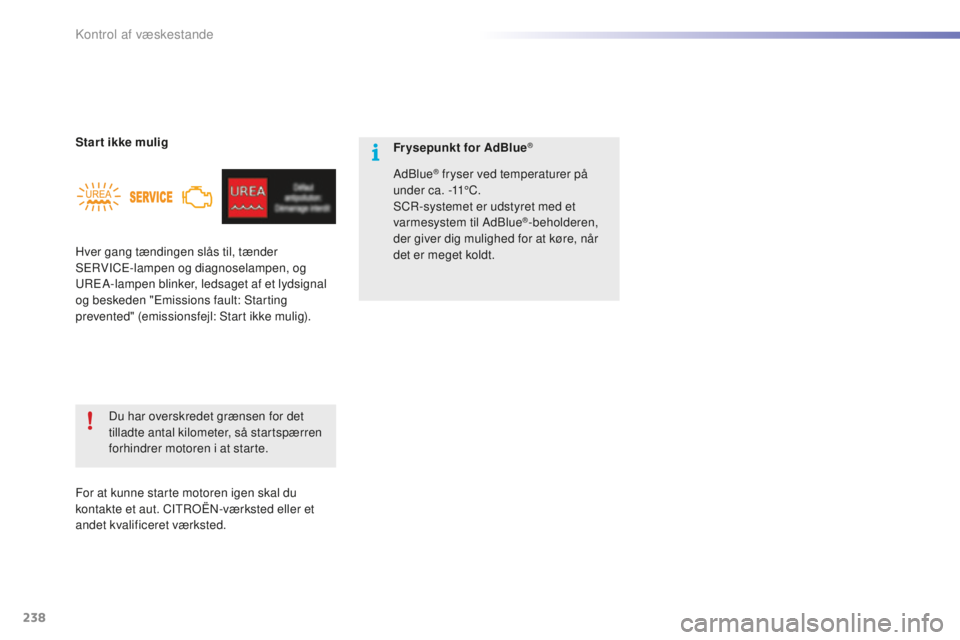 CITROEN C5 2016  InstruktionsbØger (in Danish) 238
C5_da_Chap09_verification_ed01-2015
Hver gang tændingen slås til, tænder sErVICE-lampen og diagnoselampen, og 
u

r
E
 A-lampen blinker, ledsaget af et lydsignal 
og beskeden "Emissions fau