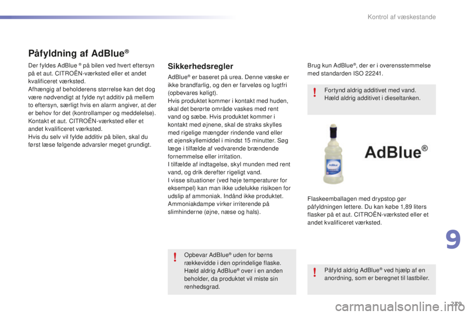 CITROEN C5 2016 InstruktionsbØger (in Danish) 239
C5_da_Chap09_verification_ed01-2015
Sikkerhedsregler
Adblue® er baseret på urea. Denne væske er
ikke brandfarlig, og den er farveløs og lugtfri
(opbevares køligt).
Hvis produktet kommer i k CITROEN C5 2016 InstruktionsbØger (in Danish) 239
C5_da_Chap09_verification_ed01-2015
Sikkerhedsregler
Adblue® er baseret på urea. Denne væske er
ikke brandfarlig, og den er farveløs og lugtfri
(opbevares køligt).
Hvis produktet kommer i k