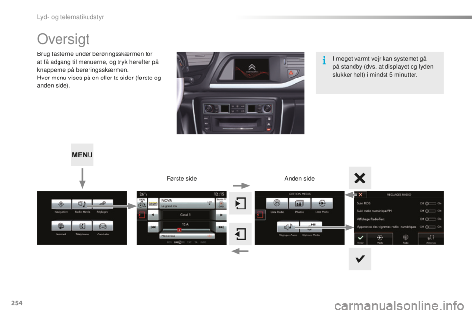 CITROEN C5 2016 InstruktionsbØger (in Danish) 254
C5_da_Chap11b_sMEgplus_ed01-2015
oversigt
brug tasterne under berøringsskærmen for
at få adgang til menuerne, og tryk herefter på
knapperne på berøringsskærmen.
Hver menu vises på en ell CITROEN C5 2016 InstruktionsbØger (in Danish) 254
C5_da_Chap11b_sMEgplus_ed01-2015
oversigt
brug tasterne under berøringsskærmen for
at få adgang til menuerne, og tryk herefter på
knapperne på berøringsskærmen.
Hver menu vises på en ell