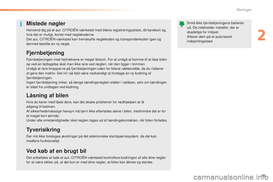 CITROEN C5 2016 InstruktionsbØger (in Danish) 49
C5_da_Chap02_ouverture_ed01-2015
Mistede nøgler
Henvend dig på et aut. CItroËn- værksted med bilens registreringsattest, dit kørekort og,
hvis det er muligt, kortet med nøglekoderne.
Det aut CITROEN C5 2016 InstruktionsbØger (in Danish) 49
C5_da_Chap02_ouverture_ed01-2015
Mistede nøgler
Henvend dig på et aut. CItroËn- værksted med bilens registreringsattest, dit kørekort og,
hvis det er muligt, kortet med nøglekoderne.
Det aut