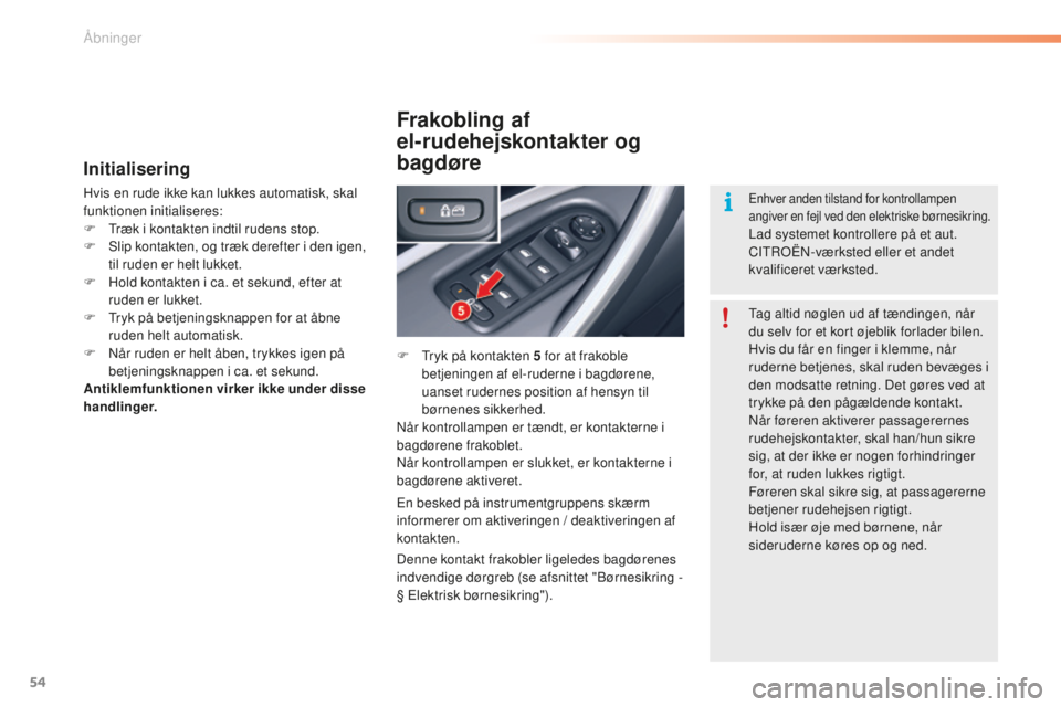 CITROEN C5 2016 InstruktionsbØger (in Danish) 54
C5_da_Chap02_ouverture_ed01-2015
Initialisering
Hvis en rude ikke kan lukkes automatisk, skal
funktionen initialiseres:
F t
r
æk i kontakten indtil rudens stop.
F
s
l
ip kontakten, og træk CITROEN C5 2016 InstruktionsbØger (in Danish) 54
C5_da_Chap02_ouverture_ed01-2015
Initialisering
Hvis en rude ikke kan lukkes automatisk, skal
funktionen initialiseres:
F t
r
æk i kontakten indtil rudens stop.
F
s
l
ip kontakten, og træk