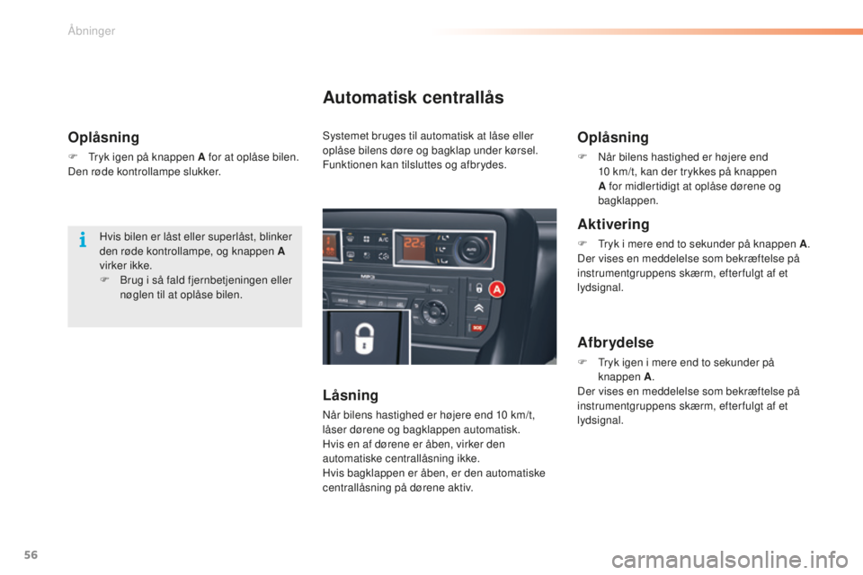 CITROEN C5 2016 InstruktionsbØger (in Danish) 56
C5_da_Chap02_ouverture_ed01-2015
Oplåsning
F tryk igen på knappen A for at oplåse bilen.
Den røde kontrollampe slukker.
Automatisk centrallås
Låsning
når bilens hastighed er højere end 10 CITROEN C5 2016 InstruktionsbØger (in Danish) 56
C5_da_Chap02_ouverture_ed01-2015
Oplåsning
F tryk igen på knappen A for at oplåse bilen.
Den røde kontrollampe slukker.
Automatisk centrallås
Låsning
når bilens hastighed er højere end 10