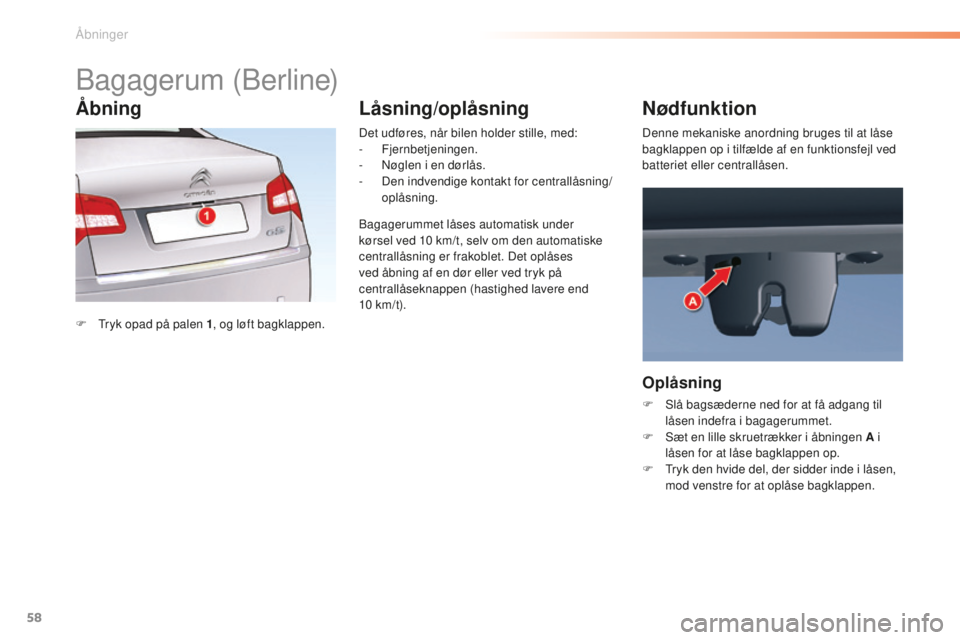 CITROEN C5 2016 InstruktionsbØger (in Danish) 58
C5_da_Chap02_ouverture_ed01-2015
bagagerum (berline)
F tryk opad på palen 1 , og løft bagklappen. Det udføres, når bilen holder stille, med:
-
Fjernbetjeningen.
- n
ø
glen i en dørlås CITROEN C5 2016 InstruktionsbØger (in Danish) 58
C5_da_Chap02_ouverture_ed01-2015
bagagerum (berline)
F tryk opad på palen 1 , og løft bagklappen. Det udføres, når bilen holder stille, med:
-
Fjernbetjeningen.
- n
ø
glen i en dørlås
