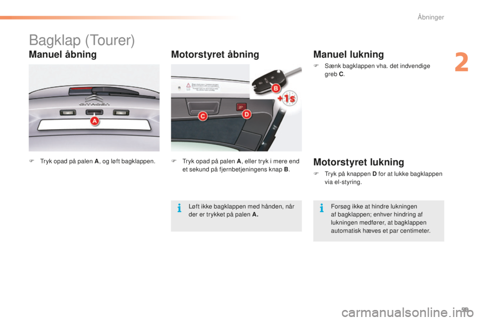 CITROEN C5 2016 InstruktionsbØger (in Danish) 59
C5_da_Chap02_ouverture_ed01-2015
Motorstyret åbning
bagklap (tourer)
Manuel åbning
F tryk opad på palen A , og løft bagklappen. F tr yk opad på palen A, eller tryk i mere end
et sekund på CITROEN C5 2016 InstruktionsbØger (in Danish) 59
C5_da_Chap02_ouverture_ed01-2015
Motorstyret åbning
bagklap (tourer)
Manuel åbning
F tryk opad på palen A , og løft bagklappen. F tr yk opad på palen A, eller tryk i mere end
et sekund på
