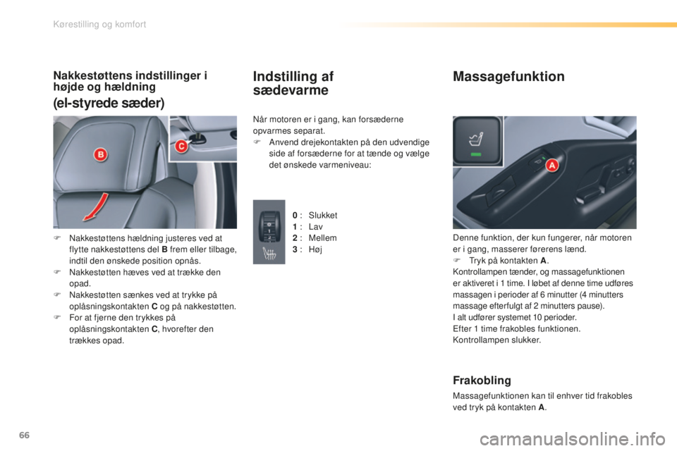 CITROEN C5 2016 InstruktionsbØger (in Danish) 66
C5_da_Chap03_ergo-et-confort_ed01-2015
Nakkestøttens indstillinger i
højde og hældning
(el-styrede sæder)
F nakkestøttens hældning justeres ved at flytte nakkestøttens del B frem eller til CITROEN C5 2016 InstruktionsbØger (in Danish) 66
C5_da_Chap03_ergo-et-confort_ed01-2015
Nakkestøttens indstillinger i
højde og hældning
(el-styrede sæder)
F nakkestøttens hældning justeres ved at flytte nakkestøttens del B frem eller til