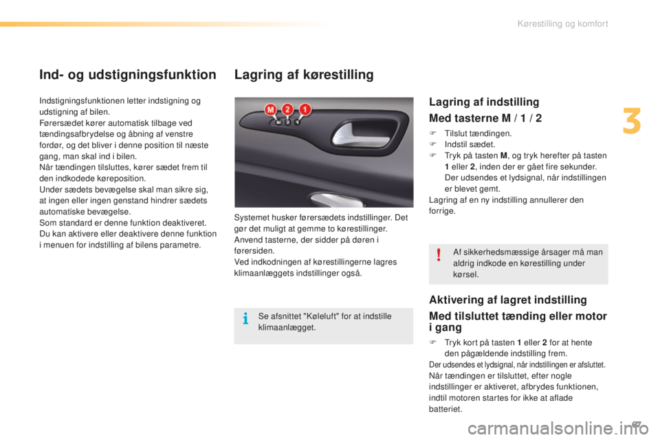 CITROEN C5 2016 InstruktionsbØger (in Danish) 67
C5_da_Chap03_ergo-et-confort_ed01-2015
Lagring af kørestilling
systemet husker førersædets indstillinger. Det
gør det muligt at gemme to kørestillinger.
Anvend tasterne, der sidder på døren CITROEN C5 2016 InstruktionsbØger (in Danish) 67
C5_da_Chap03_ergo-et-confort_ed01-2015
Lagring af kørestilling
systemet husker førersædets indstillinger. Det
gør det muligt at gemme to kørestillinger.
Anvend tasterne, der sidder på døren