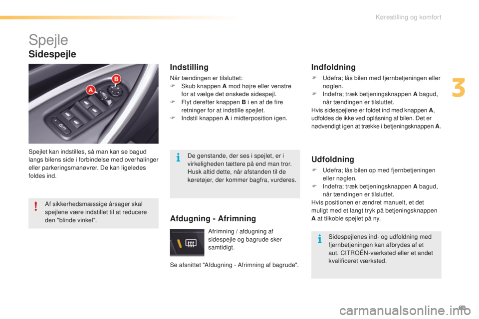 CITROEN C5 2016 InstruktionsbØger (in Danish) 69
C5_da_Chap03_ergo-et-confort_ed01-2015
spejle
spejlet kan indstilles, så man kan se bagud
langs bilens side i forbindelse med overhalinger
eller parkeringsmanøvrer. De kan ligeledes
foldes ind CITROEN C5 2016 InstruktionsbØger (in Danish) 69
C5_da_Chap03_ergo-et-confort_ed01-2015
spejle
spejlet kan indstilles, så man kan se bagud
langs bilens side i forbindelse med overhalinger
eller parkeringsmanøvrer. De kan ligeledes
foldes ind
