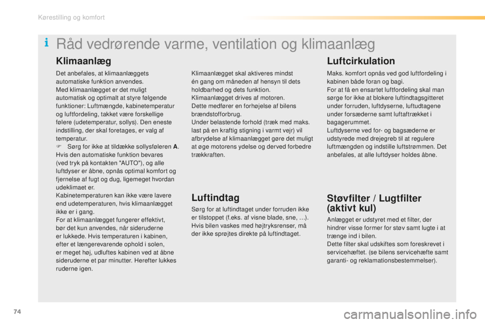 CITROEN C5 2016  InstruktionsbØger (in Danish) 74
C5_da_Chap03_ergo-et-confort_ed01-2015
Det anbefales, at klimaanlæggets 
automatiske funktion anvendes.
Med klimaanlægget er det muligt 
automatisk og optimalt at styre følgende 
funktioner: Luf