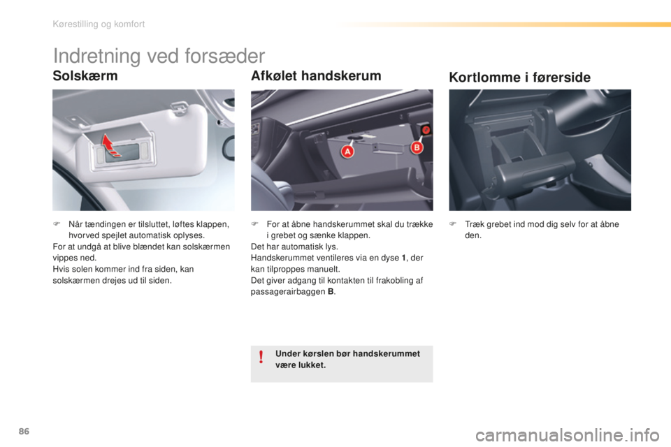 CITROEN C5 2016  InstruktionsbØger (in Danish) 86
C5_da_Chap03_ergo-et-confort_ed01-2015
Solskærm
F  når tændingen er tilsluttet, løftes klappen, hvorved spejlet automatisk oplyses.
For at undgå at blive blændet kan solskærmen 
vippes ned.
