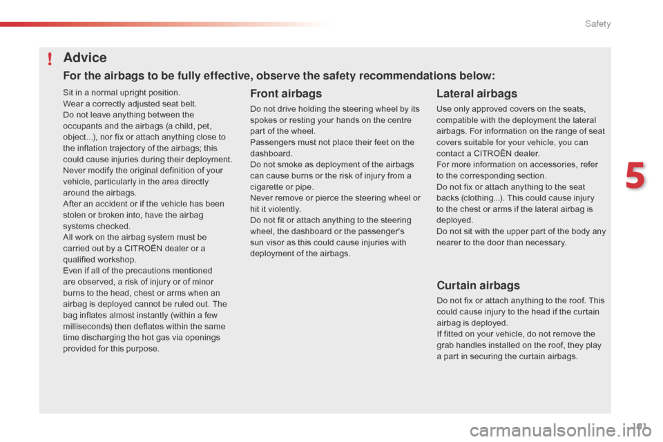 Citroen C4 CACTUS RHD 2015 1.G Owners Manual 101
Sit in a normal upright position.
We ar a c orrectly a djusted s eat b elt.
Do
 n

ot
 l
 eave
 a
 nything
 b
 etween
 t
 he
 oc

cupants
 a
 nd
 t
 he
 a
 irbags
 (
 a
 c
 hi