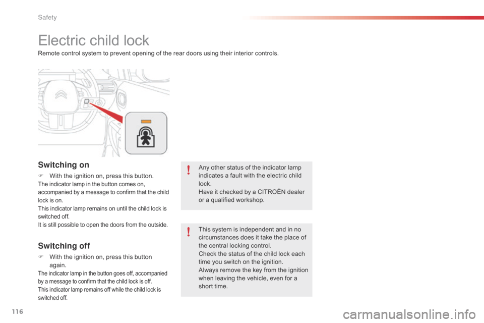 Citroen C4 CACTUS RHD 2015 1.G Owners Manual 116
Electric child lock
Switching on
F With the ignition o n, p ress t his b utton.The indicator lamp in the button comes on, ac
companied b y a m essage t o c onfirm t hat t h