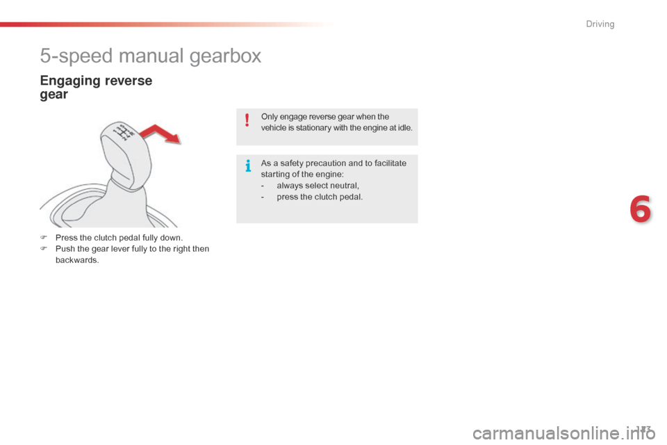 Citroen C4 CACTUS RHD 2015 1.G Owners Manual 123
5-speed manual gearbox
Engaging reverse  
gear
F Press the c lutch p edal f ully d own.
F Pu sh t he g ear l ever f ully t o t he r ight t hen bac

kwards. Only
 e

ngage
 r
 e
