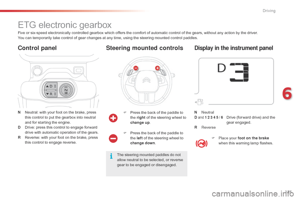 Citroen C4 CACTUS RHD 2015 1.G Owners Manual 125
ETG electronic gearbox
N Neutral: with y our f oot o n t he b rake, p ress th
is c ontrol t o p ut t he g earbox i nto n eutral an

d
 f
 or
 s
 tarting
 t
 he
 e
 ngine.
D
