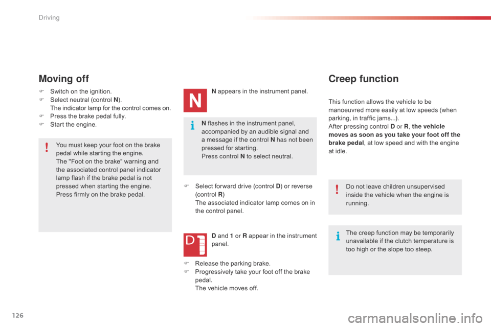 Citroen C4 CACTUS RHD 2015 1.G Owners Manual 126
N flashes in the instrument panel, accompanied b y a n a udible s ignal a nd a m

essage
 i
 f
 t
 he
 c
 ontrol
 N
  has not been 
pressed
 f

or
 s
 tarting.
Press control N
�