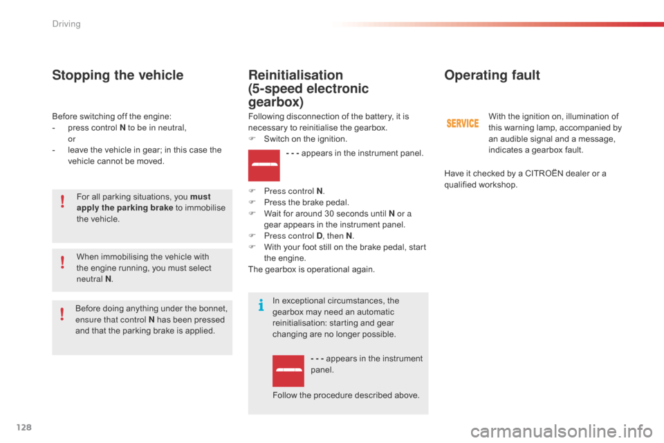 Citroen C4 CACTUS RHD 2015 1.G Owners Manual 128
Before switching off the engine:
- pr ess c ontrol N  to be in neutral,
 or
- le

ave
 t
 he
 v
 ehicle
 i
 n
 g
 ear;
 i
 n
 t
 his
 c
 ase
 t
 he
 ve

hicle
 c
 annot
 b
 e
 