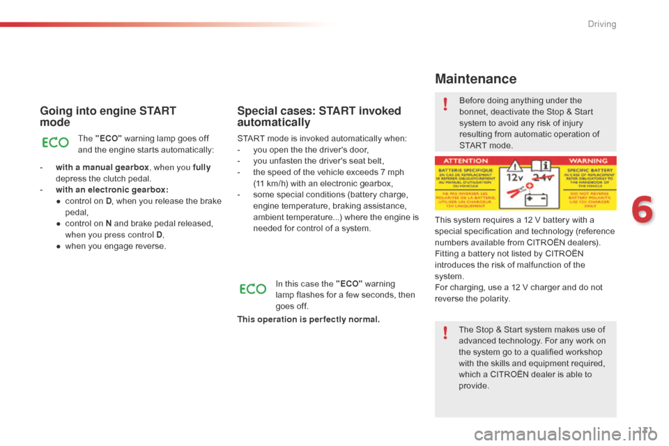 Citroen C4 CACTUS RHD 2015 1.G Owners Manual 131
Going into engine START  
mode
The "ECO" warning l amp g oes o ff an
d t he e ngine s tarts a utomatically:
-
 wi

th a manual gearbox , when you fully 
depress
 t

he
 c
 lutch
 p
 e