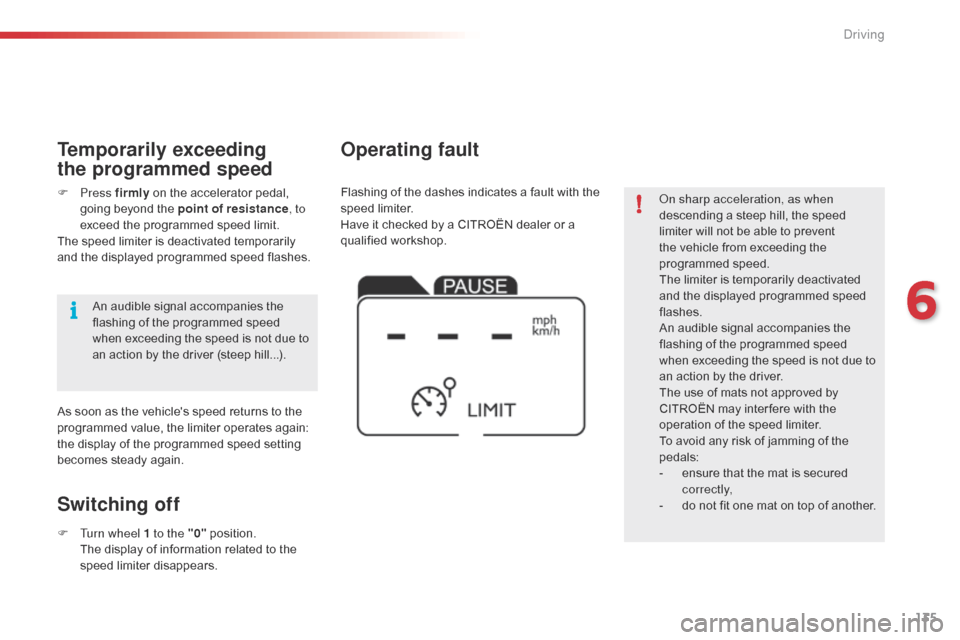 Citroen C4 CACTUS RHD 2015 1.G Owners Manual 135
On sharp acceleration, as when 
descending a steep h ill, t he s peed li

miter
 w
 ill
 n
 ot
 b
 e
 a
 ble
 t
 o
 p
 revent
 th

e
 v
 ehicle
 f
 rom
 e
 xceeding
 t
 he
 prog
