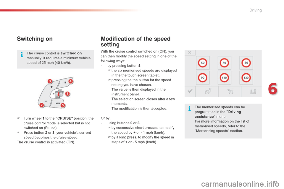 Citroen C4 CACTUS RHD 2015 1.G Owners Manual 137
Switching on
With the cruise control switched on (ON), you can t hen m odify t he s peed s etting i n o ne o f t he fo

llowing
 way
 s:
-
 by p

ressing
 b
 utton
 5:
F th
