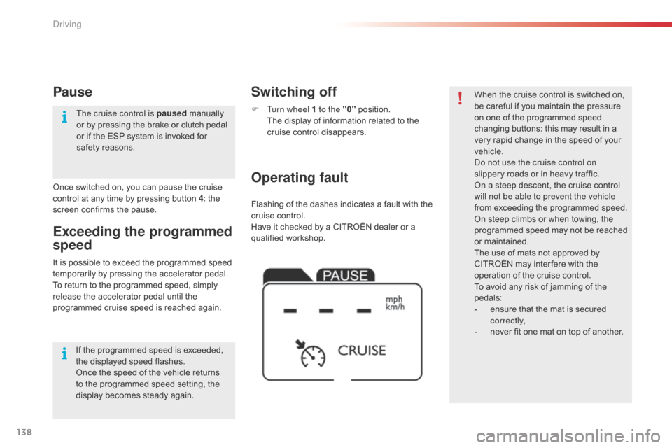 Citroen C4 CACTUS RHD 2015 1.G Owners Manual 138
Flashing of the dashes indicates a fault with the cruise c ontrol.
Have
 i

t
 c
 hecked
 b
 y
 a C
 ITROËN
 d
 ealer
 o
 r
 a qu

alified
 wo
 rkshop.
Operating fault Switchi