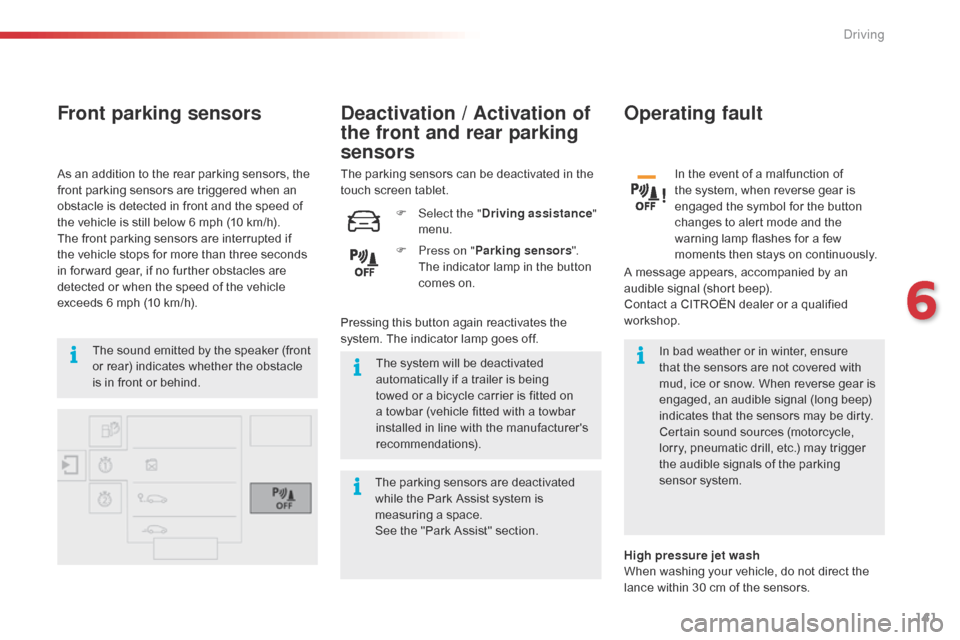 Citroen C4 CACTUS RHD 2015 1.G Owners Manual 141
Front parking sensors
The sound emitted by the speaker (front or rear) i ndicates w hether t he o bstacle is i

n
 f
 ront
 o
 r
 b
 ehind. The s
ystem w ill b e d eactivated�