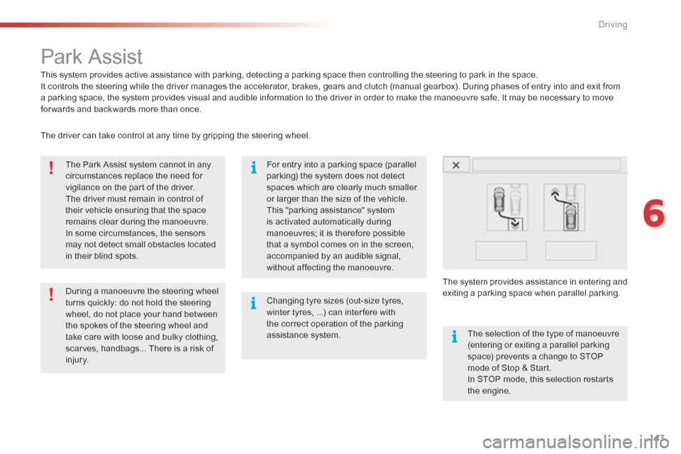 Citroen C4 CACTUS RHD 2015 1.G Owners Manual 143
Park Assist
This system provides active assistance with parking, detecting a parking space then controlling the steering to park in the space.
It c ontrols t he s teering w Citroen C4 CACTUS RHD 2015 1.G Owners Manual 143
Park Assist
This system provides active assistance with parking, detecting a parking space then controlling the steering to park in the space.
It c ontrols t he s teering w