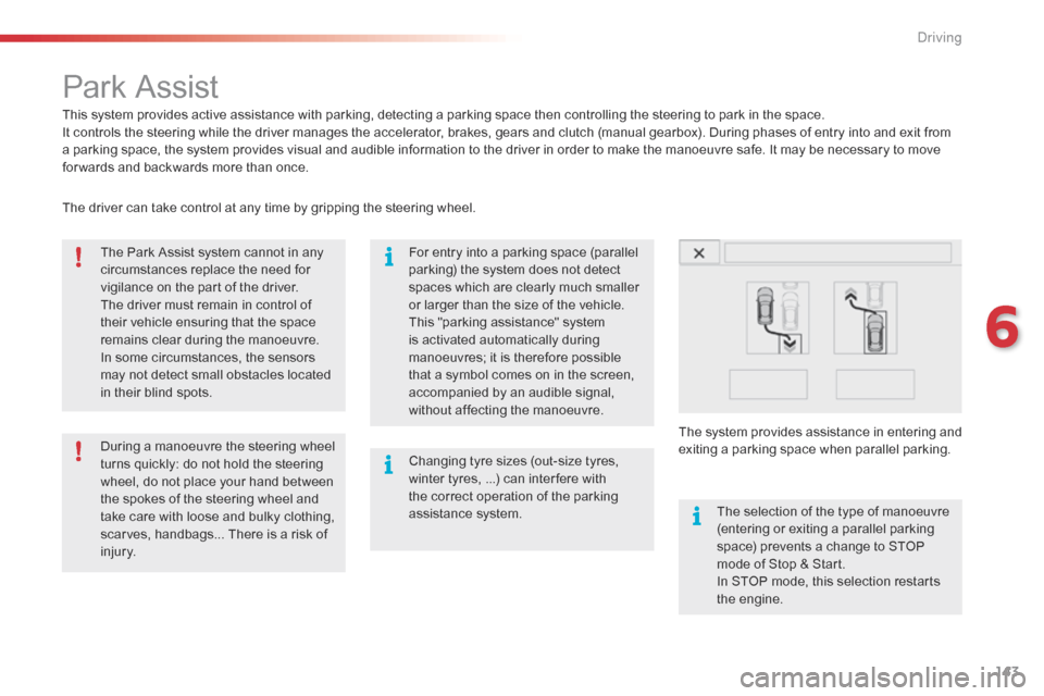 Citroen C4 CACTUS RHD 2015 1.G Owners Manual 143
Park Assist
This system provides active assistance with parking, detecting a parking space then controlling the steering to park in the space.
It c ontrols t he s teering w