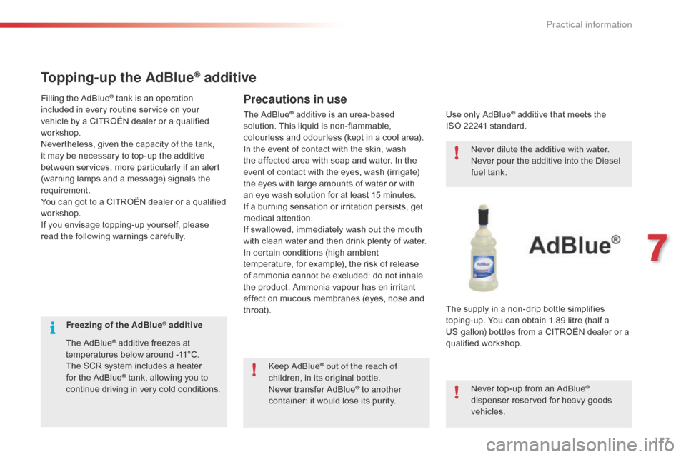 Citroen C4 CACTUS RHD 2015 1.G Owners Manual 177
Freezing of the AdBlue® additive
The
 A

dBlue
® additive freezes at te
mperatures b elow a round - 11°C.
The
 S

CR
 s

ystem
 i
 ncludes
 a h
 eater
 fo

r
 t

he
 A

dBlue
®