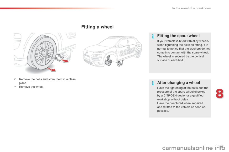 Citroen C4 CACTUS RHD 2015 1.G Owners Manual 193
Fitting a wheel
Fitting the spare wheel
If your vehicle is fitted with alloy wheels, when t ightening t he b olts o n f itting, i t i s no

rmal
 to no
 tice
 th
 at
 th
 e
 w