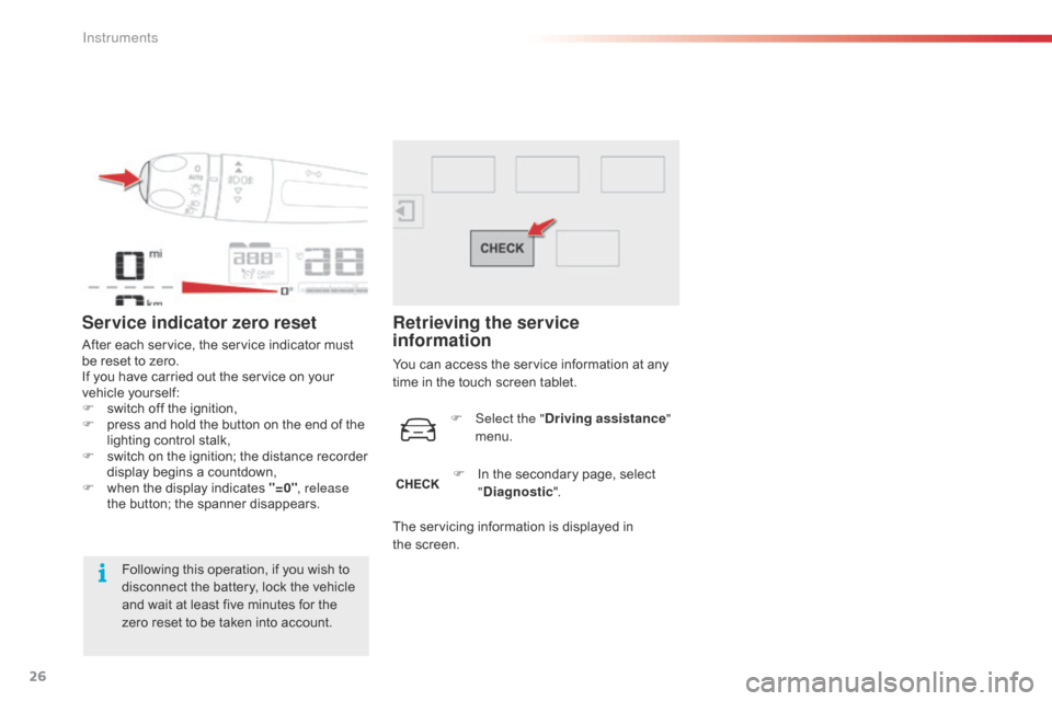 Citroen C4 CACTUS RHD 2015 1.G Owners Guide 26
Service indicator zero reset
After each service, the service indicator must be reset t o z ero.
If
 y

ou
 h
 ave
 c
 arried
 o
 ut
 t
 he
 s
 ervice
 o
 n
 y
 our
 veh

icle
 y