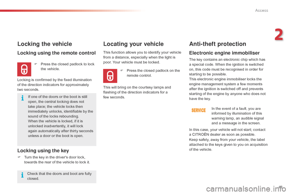 Citroen C4 CACTUS RHD 2015 1.G Service Manual 41
If one of the doors or the boot is still open, t he c entral l ocking d oes n ot ta

ke
 p
 lace;
 t
 he
 v
 ehicle
 l
 ocks
 t
 hen
 im

mediately
 u
 nlocks,
 i
 dentifiab