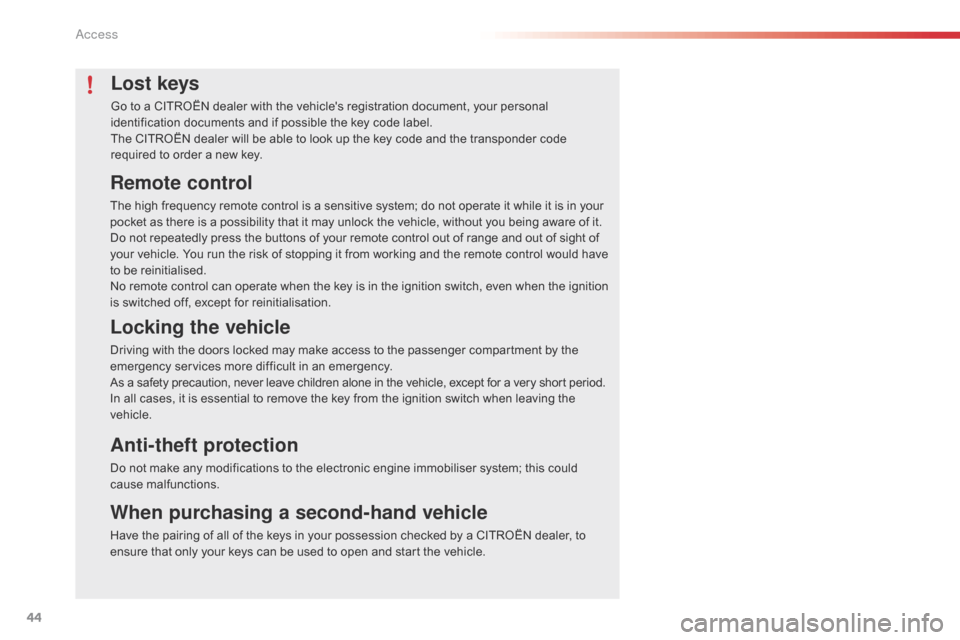 Citroen C4 CACTUS RHD 2015 1.G Owners Manual 44
Lost keys
Go to a CITROËN dealer with the vehicles registration document, your personal identification d ocuments a nd i f p ossible t he k ey c ode l abel.
The
 C
ITROËN
 Citroen C4 CACTUS RHD 2015 1.G Owners Manual 44
Lost keys
Go to a CITROËN dealer with the vehicles registration document, your personal identification d ocuments a nd i f p ossible t he k ey c ode l abel.
The
 C
ITROËN
Â