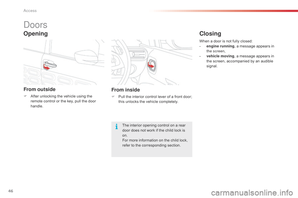 Citroen C4 CACTUS RHD 2015 1.G Service Manual 46
Doors
From outside
F After unlocking the v ehicle u sing t he re
mote c ontrol o r t he k ey, p ull t he d oor hand

le.
Opening
From inside
F Pull the i nterior c ontrol l ever