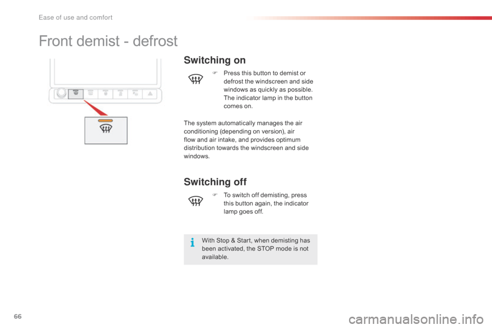 Citroen C4 CACTUS RHD 2015 1.G Owners Manual 66
Front demist - defrost
Switching on
With Stop & Start, when demisting has been a ctivated, t he S TOP m ode i s n ot av

ailable.F
 Pr

ess
 t
 his
 b
 utton
 t
 o
 d
 emist
�