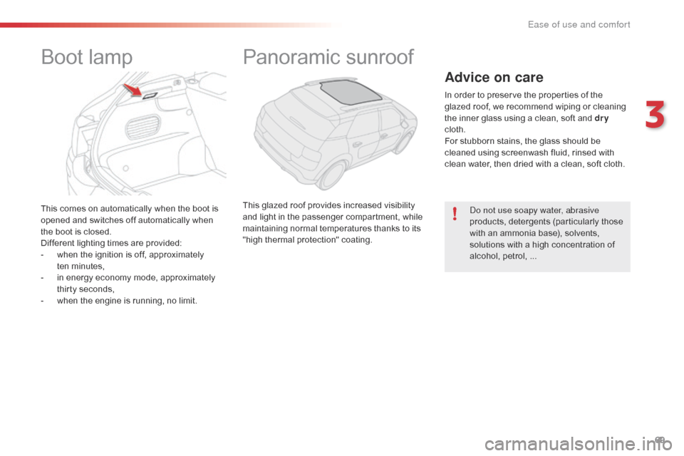 Citroen C4 CACTUS RHD 2015 1.G Owners Manual 69
This comes on automatically when the boot is opened a nd s witches o ff a utomatically w hen th

e
 b
 oot
 i
 s
 c
 losed.
Different
 l

ighting
 t
 imes
 a
 re
 p
 rovided:
-