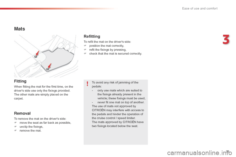 Citroen C4 CACTUS RHD 2015 1.G Manual PDF 75
Mats
Fitting
When fitting the mat for the first time, on the drivers s ide u se o nly t he f ixings p rovided.
The
 o
ther
 m
ats
 a
re
 s
imply
 p
laced
 o
n
 t
he
 Citroen C4 CACTUS RHD 2015 1.G Manual PDF 75
Mats
Fitting
When fitting the mat for the first time, on the drivers s ide u se o nly t he f ixings p rovided.
The
 o
ther
 m
ats
 a
re
 s
imply
 p
laced
 o
n
 t
he
Â