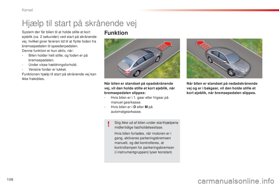 CITROEN C5 2015 InstruktionsbØger (in Danish) 108
C5_da_Chap04_conduite_ed01-2014
Hjælp til start på skrånende vej
system der får bilen til at holde stille et kort
øjeblik (ca. 2 sekunder) ved start på skrånende
vej, hvilket giver føre CITROEN C5 2015 InstruktionsbØger (in Danish) 108
C5_da_Chap04_conduite_ed01-2014
Hjælp til start på skrånende vej
system der får bilen til at holde stille et kort
øjeblik (ca. 2 sekunder) ved start på skrånende
vej, hvilket giver føre