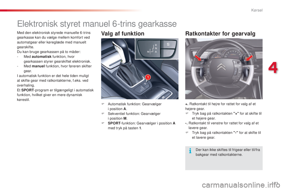 CITROEN C5 2015 InstruktionsbØger (in Danish) 111
C5_da_Chap04_conduite_ed01-2014
Elektronisk styret manuel 6-trins gearkasse
F Automatisk funktion: ge arvælger
i position A .
F
s ekventiel funktion: g
e
arvælger
i position M .
F
S
P CITROEN C5 2015 InstruktionsbØger (in Danish) 111
C5_da_Chap04_conduite_ed01-2014
Elektronisk styret manuel 6-trins gearkasse
F Automatisk funktion: ge arvælger
i position A .
F
s ekventiel funktion: g
e
arvælger
i position M .
F
S
P