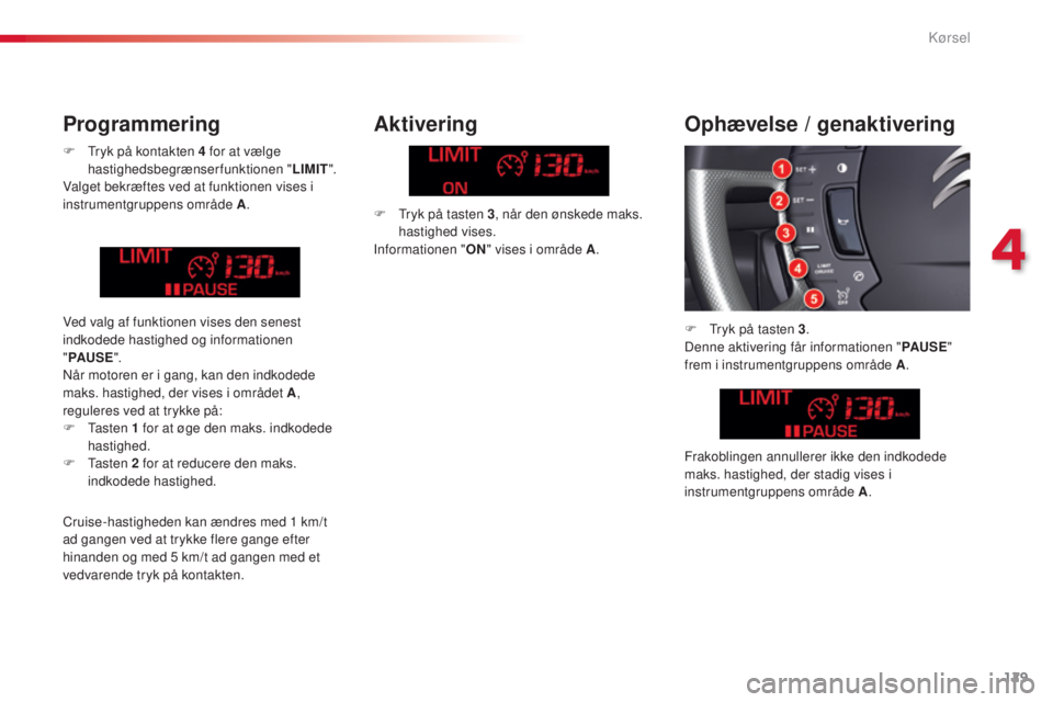 CITROEN C5 2015 InstruktionsbØger (in Danish) 129
C5_da_Chap04_conduite_ed01-2014
F tryk på kontakten 4 for at vælge
hastighedsbegrænserfunktionen " LIMIT".
Valget bekræftes ved at funktionen vises i
instrumentgruppens område A . CITROEN C5 2015 InstruktionsbØger (in Danish) 129
C5_da_Chap04_conduite_ed01-2014
F tryk på kontakten 4 for at vælge
hastighedsbegrænserfunktionen " LIMIT".
Valget bekræftes ved at funktionen vises i
instrumentgruppens område A .