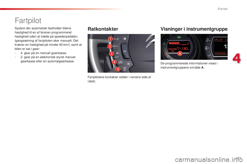 CITROEN C5 2015 InstruktionsbØger (in Danish) 131
C5_da_Chap04_conduite_ed01-2014
Far tpilot
Visninger i instrumentgruppe
De programmerede informationer vises i
instrumentgruppens område A.
Ratkontakter
Fartpilotens kontakter sidder i venstre s CITROEN C5 2015 InstruktionsbØger (in Danish) 131
C5_da_Chap04_conduite_ed01-2014
Far tpilot
Visninger i instrumentgruppe
De programmerede informationer vises i
instrumentgruppens område A.
Ratkontakter
Fartpilotens kontakter sidder i venstre s