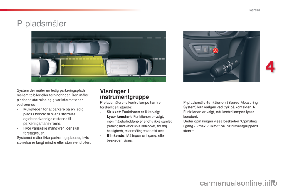 CITROEN C5 2015 InstruktionsbØger (in Danish) 135
C5_da_Chap04_conduite_ed01-2014
P-pladsmåler
system der måler en ledig parkeringsplads
mellem to biler eller forhindringer. Den måler
pladsens størrelse og giver informationer
vedrørende:
CITROEN C5 2015 InstruktionsbØger (in Danish) 135
C5_da_Chap04_conduite_ed01-2014
P-pladsmåler
system der måler en ledig parkeringsplads
mellem to biler eller forhindringer. Den måler
pladsens størrelse og giver informationer
vedrørende: