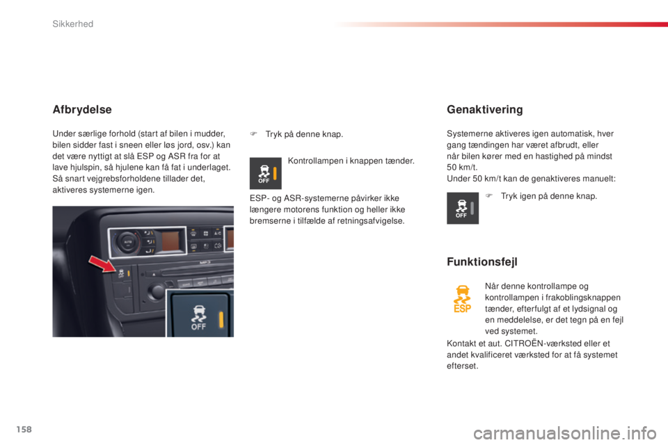 CITROEN C5 2015 InstruktionsbØger (in Danish) 158
C5_da_Chap06_securite_ed01-2014
Genaktivering
Funktionsfejl
når denne kontrollampe og
kontrollampen i frakoblingsknappen
tænder, efter fulgt af et lydsignal og
en meddelelse, er det tegn på CITROEN C5 2015 InstruktionsbØger (in Danish) 158
C5_da_Chap06_securite_ed01-2014
Genaktivering
Funktionsfejl
når denne kontrollampe og
kontrollampen i frakoblingsknappen
tænder, efter fulgt af et lydsignal og
en meddelelse, er det tegn på