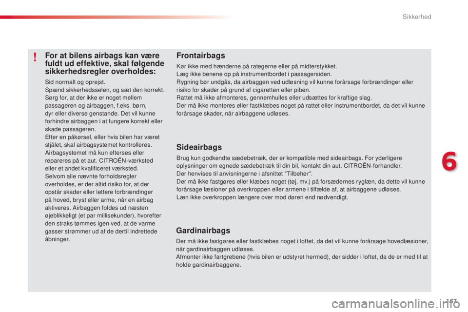 CITROEN C5 2015  InstruktionsbØger (in Danish) 167
C5_da_Chap06_securite_ed01-2014
For at bilens airbags kan være 
fuldt ud effektive, skal følgende 
sikkerhedsregler overholdes:
sid normalt og oprejst.spænd sikkerhedsselen, og sæt den korrekt