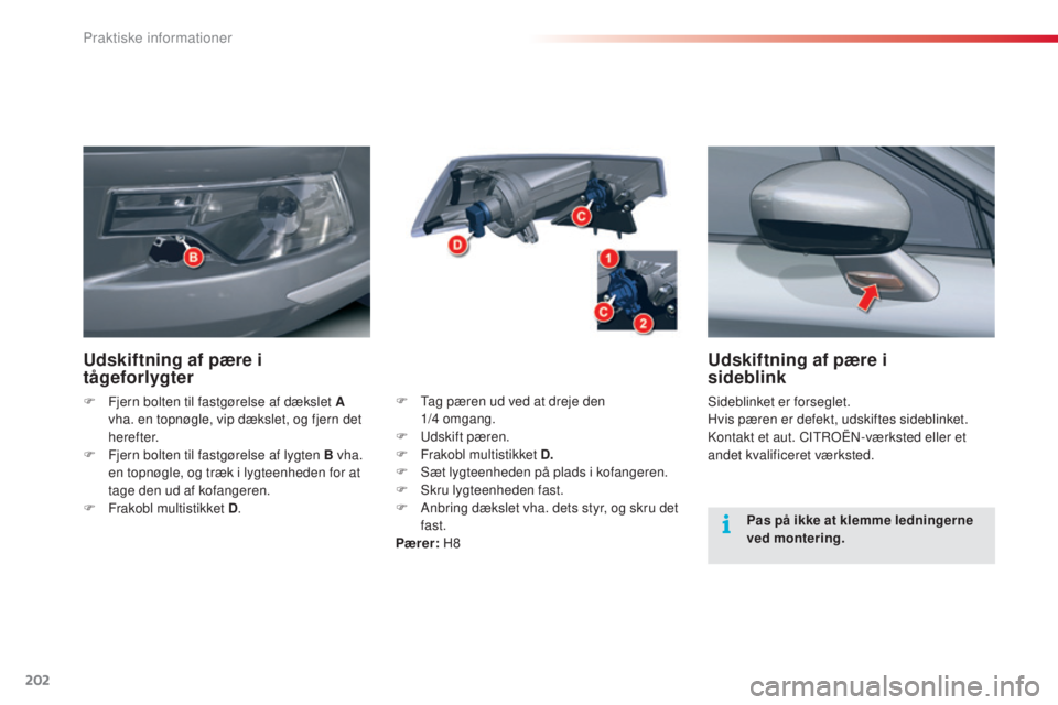 CITROEN C5 2015  InstruktionsbØger (in Danish) 202
C5_da_Chap08_information_ed01-2014
Udskiftning af pære i  
sideblink
sideblinket er forseglet.
H vis pæren er defekt, udskiftes sideblinket.
ko

ntakt et aut. CI
t
 ro
Ën-
 værksted eller et 
