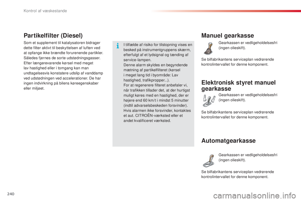 CITROEN C5 2015  InstruktionsbØger (in Danish) 240
C5_da_Chap09_verification_ed01-2014
Manuel gearkasse
gearkassen er vedligeholdelsesfri 
(ingen olieskift).
Automatgearkasse
gearkassen er vedligeholdelsesfri 
(ingen olieskift).
se

 bilfabrikante