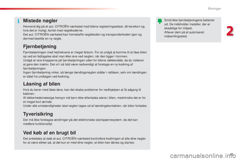 CITROEN C5 2015 InstruktionsbØger (in Danish) 43
C5_da_Chap02_ouverture_ed01-2014
Mistede nøgler
Henvend dig på et aut. CItroËn- værksted med bilens registeringsattest, dit kørekort og,
hvis det er muligt, kortet med nøglekoderne.
Det aut. CITROEN C5 2015 InstruktionsbØger (in Danish) 43
C5_da_Chap02_ouverture_ed01-2014
Mistede nøgler
Henvend dig på et aut. CItroËn- værksted med bilens registeringsattest, dit kørekort og,
hvis det er muligt, kortet med nøglekoderne.
Det aut.