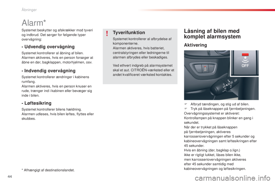 CITROEN C5 2015 InstruktionsbØger (in Danish) 44
C5_da_Chap02_ouverture_ed01-2014
Alarm*
- Udvendig overvågning
systemet kontrollerer al åbning af bilen.
Alarmen aktiveres, hvis en person forsøger at
åbne en dør, bagklappen, motorhjelmen, o CITROEN C5 2015 InstruktionsbØger (in Danish) 44
C5_da_Chap02_ouverture_ed01-2014
Alarm*
- Udvendig overvågning
systemet kontrollerer al åbning af bilen.
Alarmen aktiveres, hvis en person forsøger at
åbne en dør, bagklappen, motorhjelmen, o