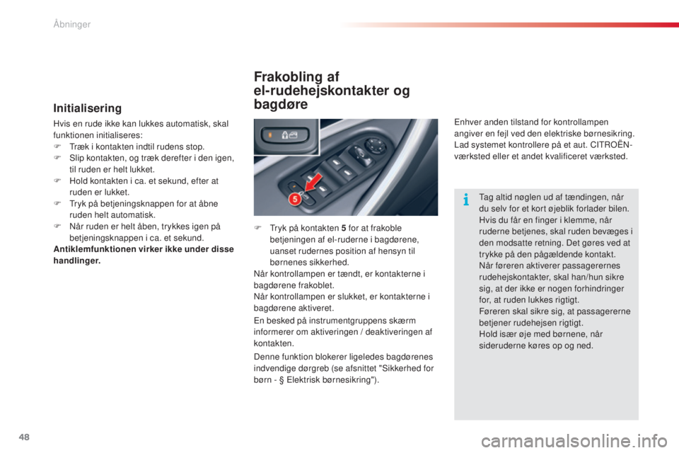CITROEN C5 2015 InstruktionsbØger (in Danish) 48
C5_da_Chap02_ouverture_ed01-2014
Initialisering
Hvis en rude ikke kan lukkes automatisk, skal
funktionen initialiseres:
F t
r
æk i kontakten indtil rudens stop.
F
s
l
ip kontakten, og træk CITROEN C5 2015 InstruktionsbØger (in Danish) 48
C5_da_Chap02_ouverture_ed01-2014
Initialisering
Hvis en rude ikke kan lukkes automatisk, skal
funktionen initialiseres:
F t
r
æk i kontakten indtil rudens stop.
F
s
l
ip kontakten, og træk