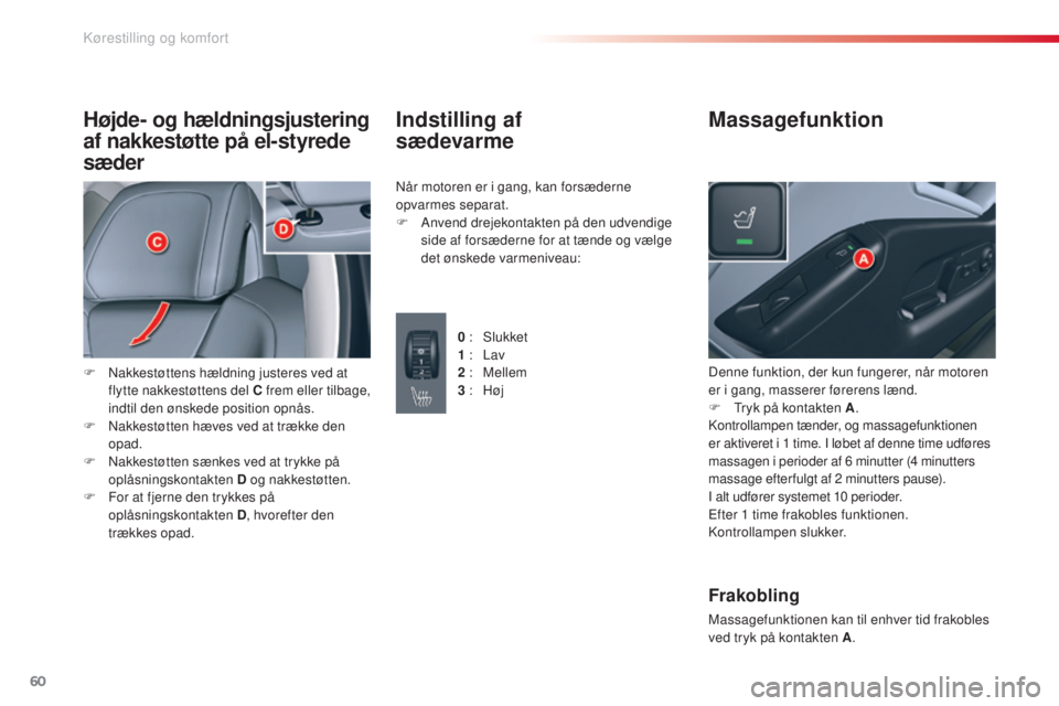 CITROEN C5 2015 InstruktionsbØger (in Danish) 60
C5_da_Chap03_ergo-et-confort_ed01-2014
Højde- og hældningsjustering
af nakkestøtte på el-styrede
sæder
F nakkestøttens hældning justeres ved at flytte nakkestøttens del C frem eller tilb CITROEN C5 2015 InstruktionsbØger (in Danish) 60
C5_da_Chap03_ergo-et-confort_ed01-2014
Højde- og hældningsjustering
af nakkestøtte på el-styrede
sæder
F nakkestøttens hældning justeres ved at flytte nakkestøttens del C frem eller tilb