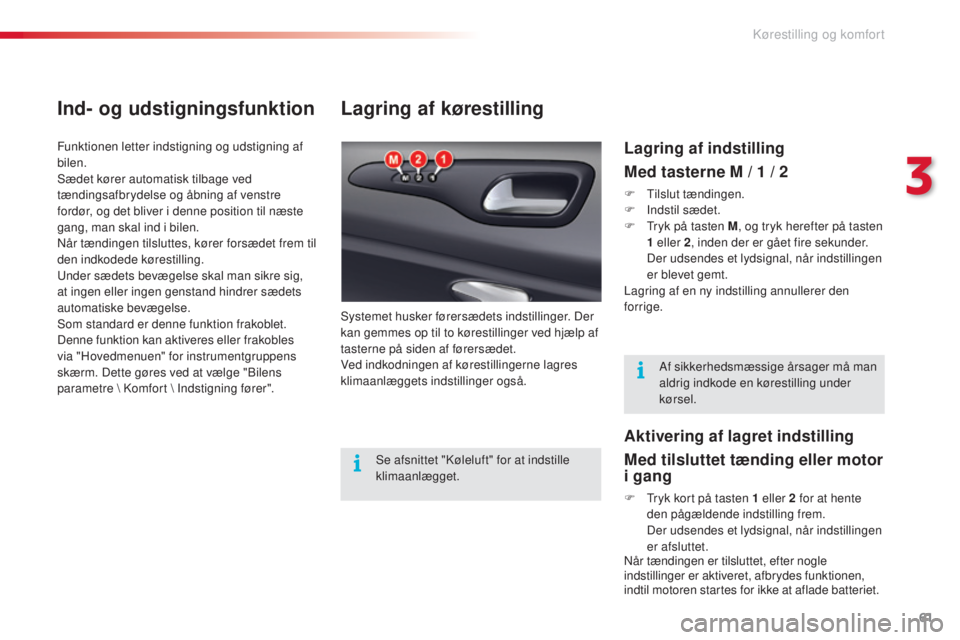 CITROEN C5 2015 InstruktionsbØger (in Danish) 61
C5_da_Chap03_ergo-et-confort_ed01-2014
Lagring af kørestilling
systemet husker førersædets indstillinger. Der
kan gemmes op til to kørestillinger ved hjælp af
tasterne på siden af førersæ CITROEN C5 2015 InstruktionsbØger (in Danish) 61
C5_da_Chap03_ergo-et-confort_ed01-2014
Lagring af kørestilling
systemet husker førersædets indstillinger. Der
kan gemmes op til to kørestillinger ved hjælp af
tasterne på siden af førersæ
